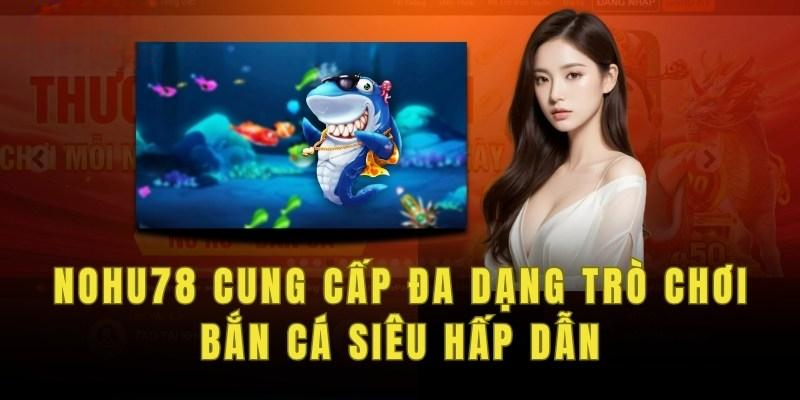 Bắn Cá Nohu78 – Game Mobile Đỉnh Cao Săn Thưởng Lớn